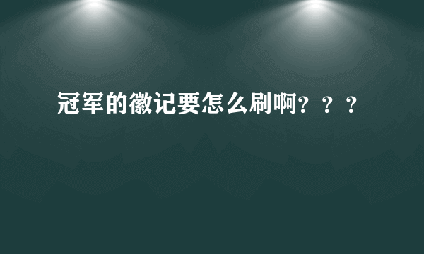 冠军的徽记要怎么刷啊？？？