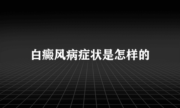 白癜风病症状是怎样的