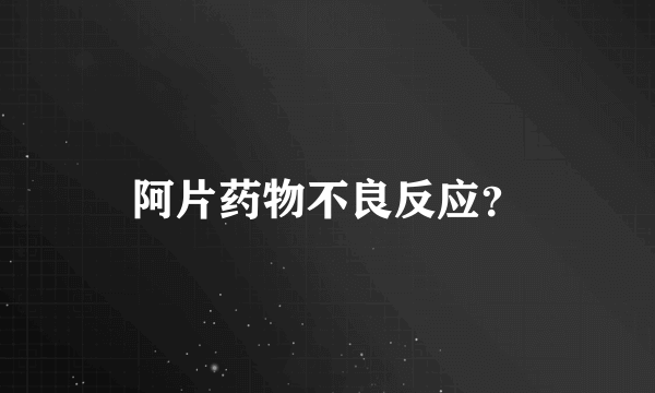 阿片药物不良反应？