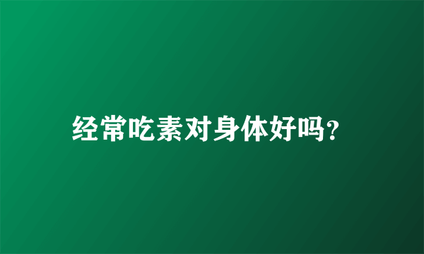 经常吃素对身体好吗？