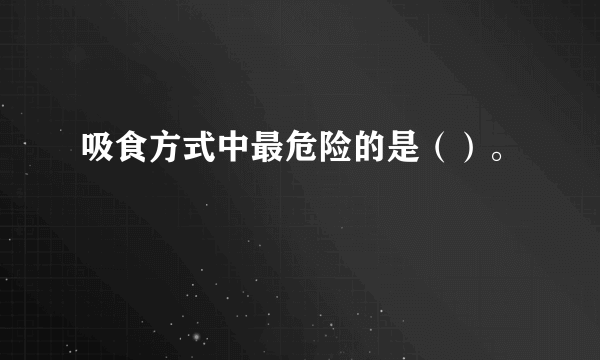 吸食方式中最危险的是（）。