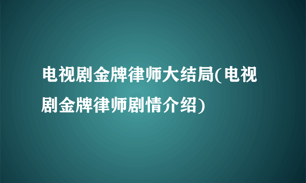 电视剧金牌律师大结局(电视剧金牌律师剧情介绍)