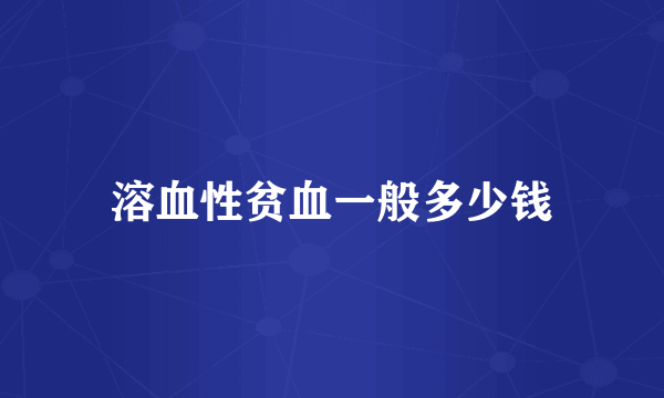 溶血性贫血一般多少钱