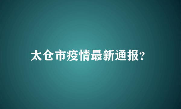 太仓市疫情最新通报？