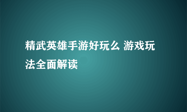 精武英雄手游好玩么 游戏玩法全面解读