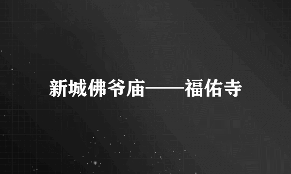 新城佛爷庙——福佑寺