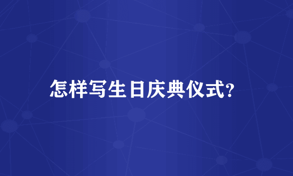怎样写生日庆典仪式？