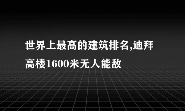 世界上最高的建筑排名,迪拜高楼1600米无人能敌
