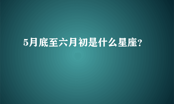 5月底至六月初是什么星座？