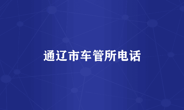 通辽市车管所电话