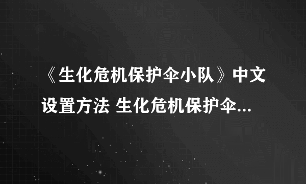《生化危机保护伞小队》中文设置方法 生化危机保护伞小队怎么设置中文