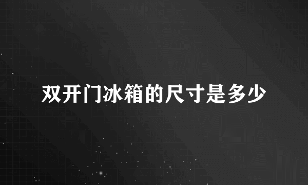双开门冰箱的尺寸是多少