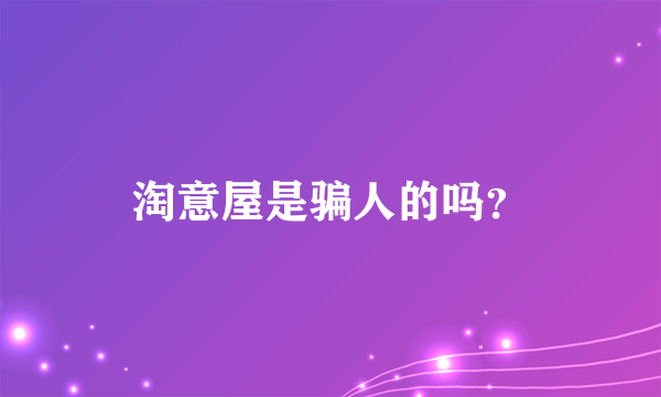 淘意屋是骗人的吗？