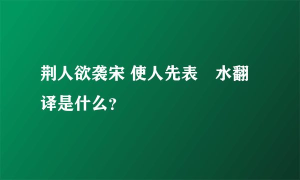 荆人欲袭宋 使人先表澭水翻译是什么？