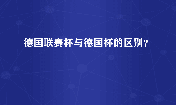 德国联赛杯与德国杯的区别？