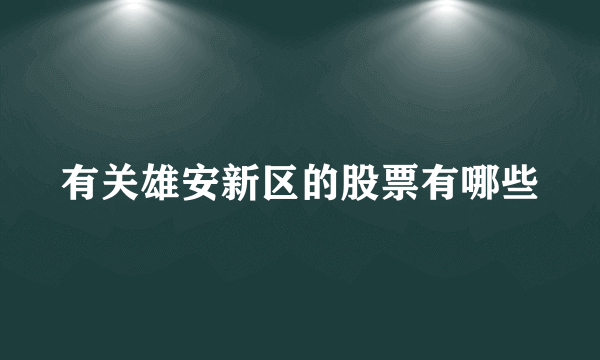 有关雄安新区的股票有哪些