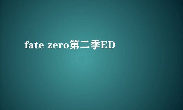 fate zero第二季ED