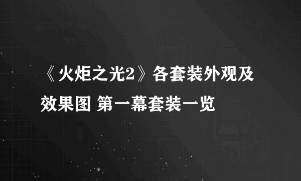 《火炬之光2》各套装外观及效果图 第一幕套装一览