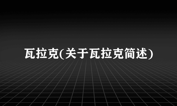 瓦拉克(关于瓦拉克简述)