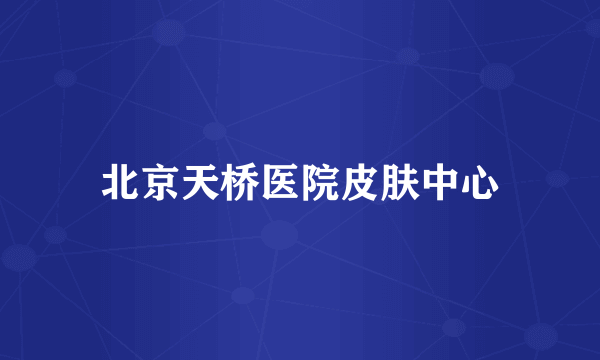 北京天桥医院皮肤中心