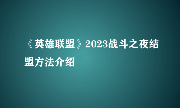 《英雄联盟》2023战斗之夜结盟方法介绍