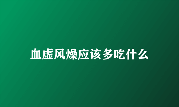 血虚风燥应该多吃什么