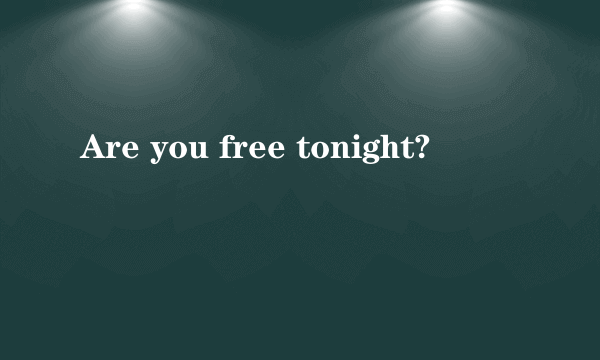 Are you free tonight?