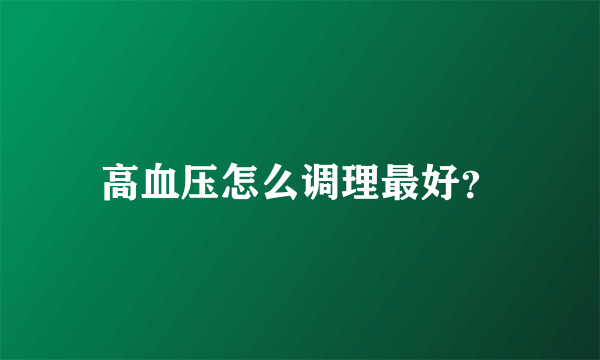 高血压怎么调理最好？