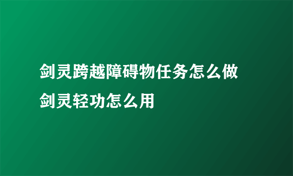 剑灵跨越障碍物任务怎么做 剑灵轻功怎么用