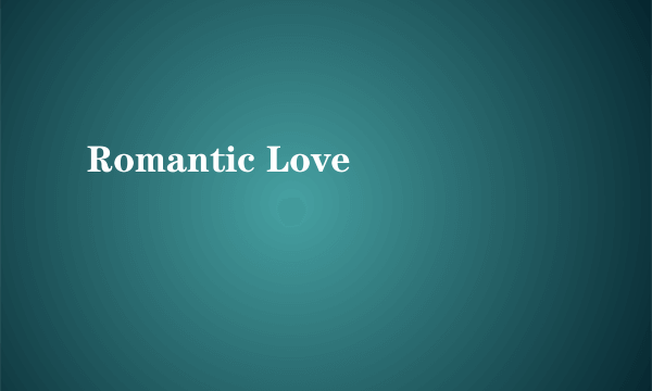 Romantic Love