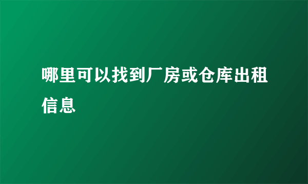 哪里可以找到厂房或仓库出租信息