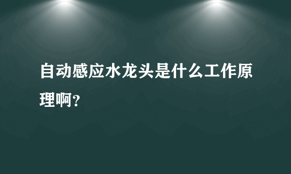 自动感应水龙头是什么工作原理啊？