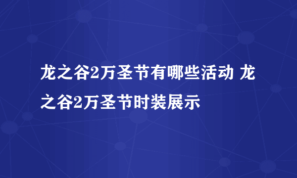 龙之谷2万圣节有哪些活动 龙之谷2万圣节时装展示