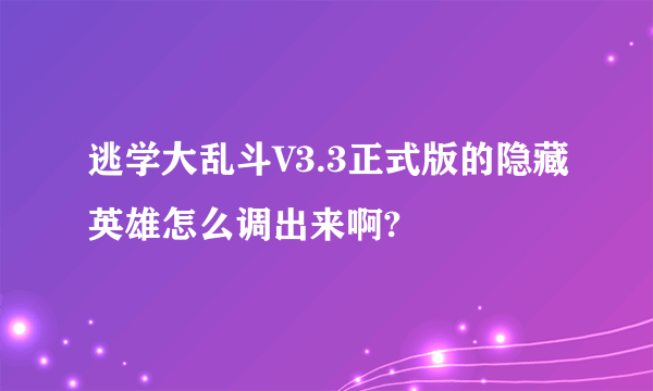 逃学大乱斗V3.3正式版的隐藏英雄怎么调出来啊?