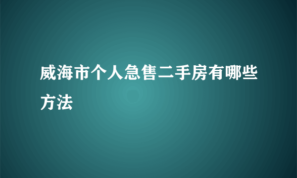 威海市个人急售二手房有哪些方法