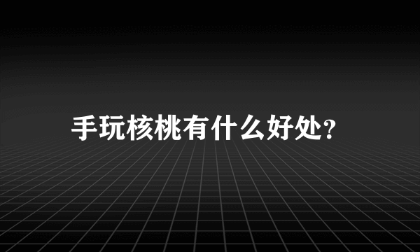 手玩核桃有什么好处？