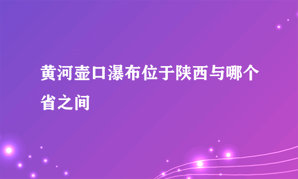 黄河壶口瀑布位于陕西与哪个省之间