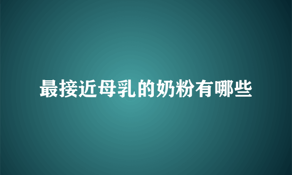 最接近母乳的奶粉有哪些
