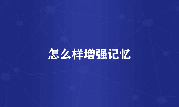 怎么样增强记忆