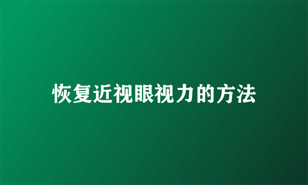 恢复近视眼视力的方法