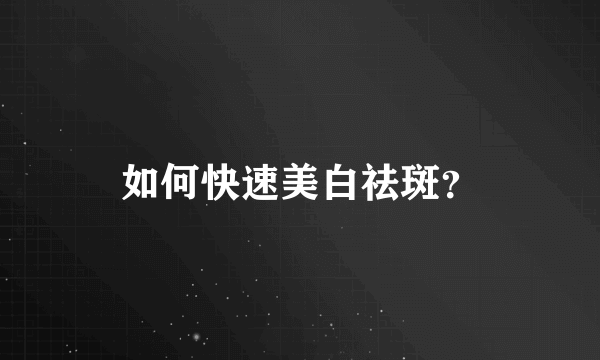 如何快速美白祛斑？