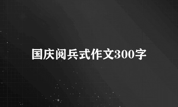 国庆阅兵式作文300字