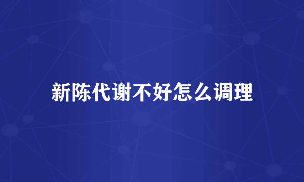 新陈代谢不好怎么调理