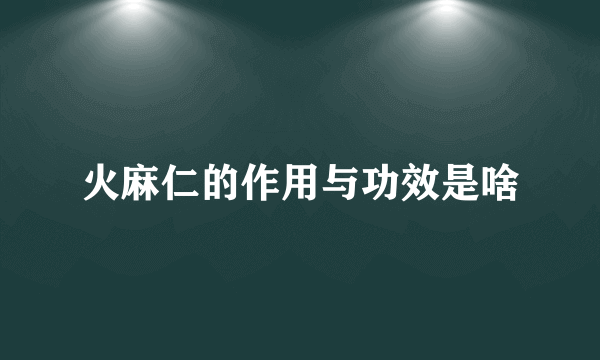 火麻仁的作用与功效是啥