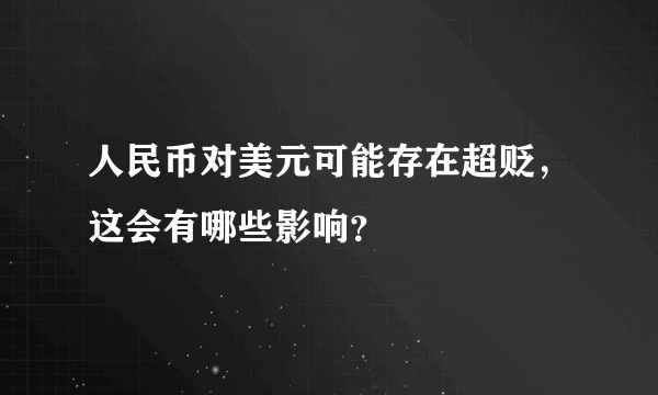人民币对美元可能存在超贬，这会有哪些影响？
