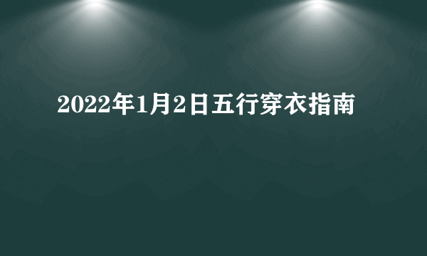 2022年1月2日五行穿衣指南