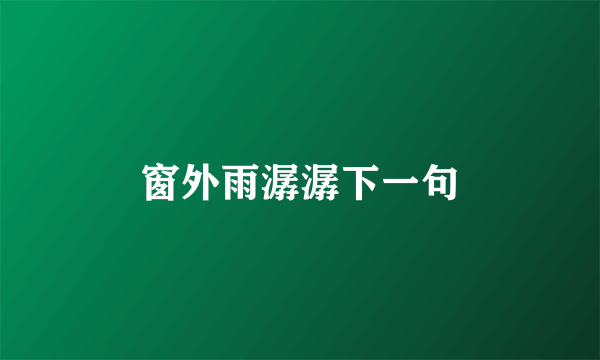 窗外雨潺潺下一句