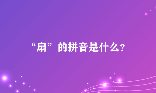 “扇”的拼音是什么？
