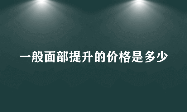 一般面部提升的价格是多少