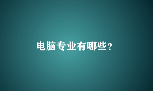 电脑专业有哪些？